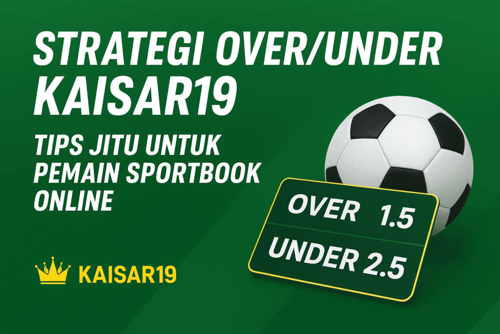 Strategi Over/Under Kaisar19: Tips untuk Pemain Sportbook Online