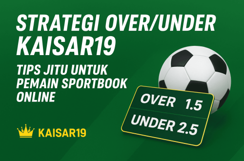 Strategi Over/Under Kaisar19: Tips untuk Pemain Sportbook Online